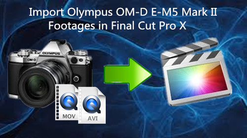 import-olympus-e-d5-ii-avi-mov-to-fcp-x.jpg